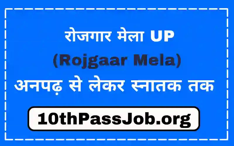 रोजगार मेला UP (Rojgaar Mela) अनपढ़ से लेकर स्नातक तक 10thPassJob.org