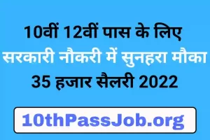 10वीं 12वीं पास के लिए सरकारी नौकरी में सुनहरा मौका 35 हजार सैलरी 2022