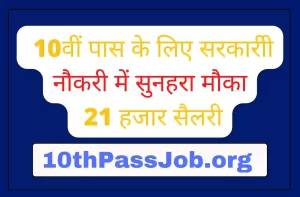 10वीं पास के लिए सरकारी नौकरी में सुनहरा मौका 21 हजार सैलरी