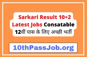 Sarkari Result 10+2 Latest Jobs Consatable 12वीं पास के लिए अच्छी भर्ती